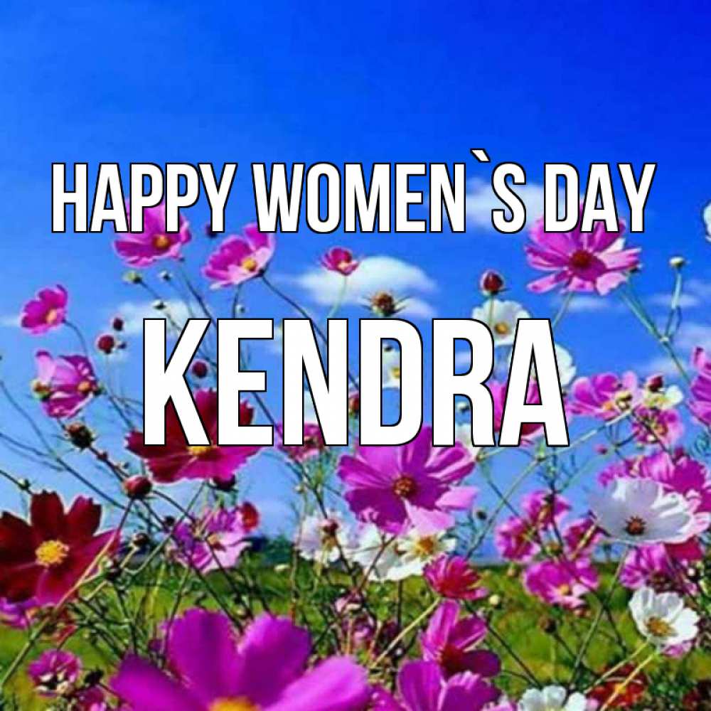 Greetings card с именем, Kendra happy women`s day цветы Greetings with text for free download 